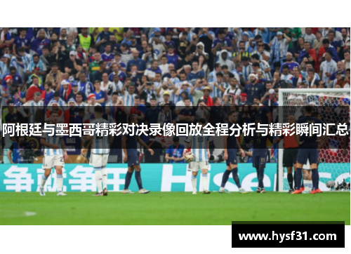 阿根廷与墨西哥精彩对决录像回放全程分析与精彩瞬间汇总